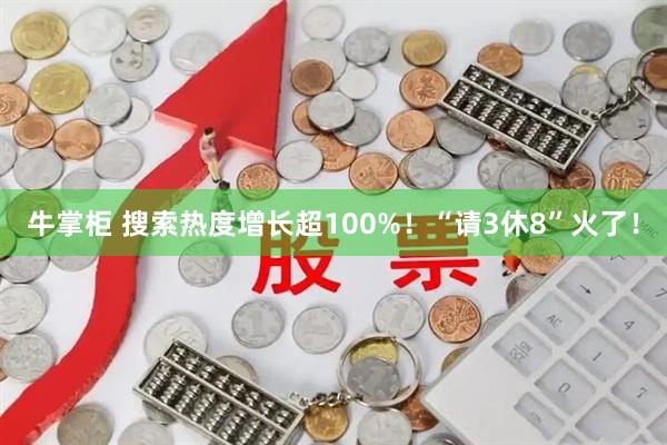 牛掌柜 搜索热度增长超100%！“请3休8”火了！